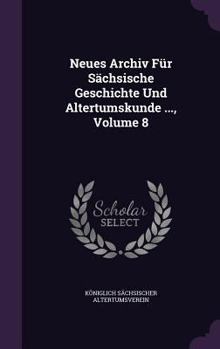 Hardcover Neues Archiv Für Sächsische Geschichte Und Altertumskunde ..., Volume 8 Book