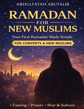 Ramadan for the New Muslim: A Beginner’s Guide to Fasting, Prayer & Soul – Practical Guidance for Reverts and New Muslims (Islam for Beginners Series)