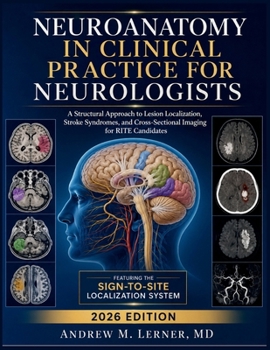 Neuroanatomy in Clinical Practice for Neurologists: A Structural Approach to Lesion Localization, Stroke Syndromes, and Cross-Sectional Imaging for RITE Candidates