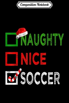 Composition Notebook: Naughty nice Soccer Funny Christmas Santa Gift Xmas Ugly Top  Journal/Notebook Blank Lined Ruled 6x9 100 Pages