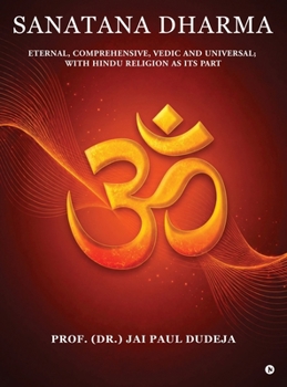 Sanatana Dharma: Eternal, Comprehensive, Vedic and Universal; with Hindu Religion as its Part