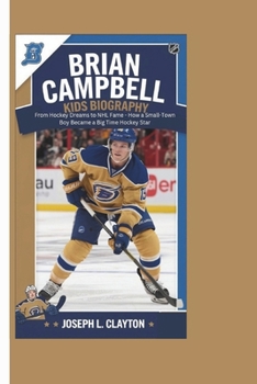 Paperback Brian Campbell Kids Biography: From Hockey Dreams to NHL Fame - How a Small-Town Boy Became a Big Time Hockey Star Book