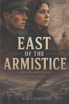 East of the Armistice: A Novel of the American Expedition to Siberia, 1918–1920