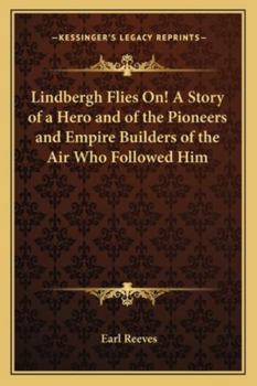 Lindbergh Flies On!: A Story of a Hero and of the Pioneers, and "Empire Builders of the Ari" Who Followed Him