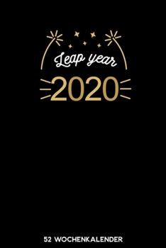 Leap Year 2020 - 52 Wochenkalender: 6'x9' ( A5) 52 Wochen Kalender für das Jahr 2020 / Notizbuch | Lustige Geschenkidee zu Silvester und Neujahr. ... Über 100 Seiten Kalender (German Edition)