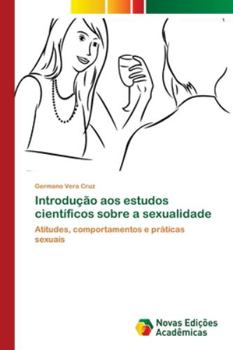 Introdução aos estudos científicos sobre a sexualidade: Atitudes, comportamentos e práticas sexuais