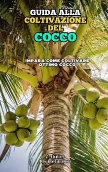 Guida alla Coltivazione del Cocco: Impara come coltivare ottimo Cocco (Italian Edition)