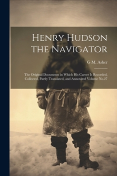 Paperback Henry Hudson the Navigator: The Original Documents in Which his Career is Recorded, Collected, Partly Translated, and Annotated Volume No.27 Book