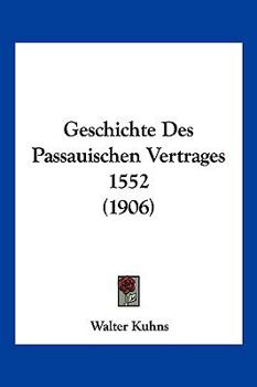 Paperback Geschichte Des Passauischen Vertrages 1552 (1906) [German] Book