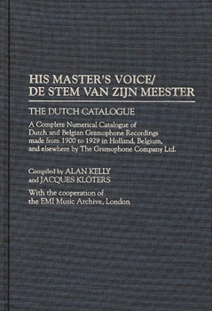 Hardcover His Master's Voice/de Stem Van Zijn Meester: The Dutch Catalogue, a Complete Numerical Catalogue of Dutch and Belgian Gramophone Recordings Made from Book