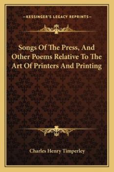 Songs Of The Press, And Other Poems Relative To The Art Of Printers And Printing