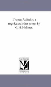 Paperback Thomas a Becket, a Tragedy; And Other Poems. by G. H. Hollister. Book