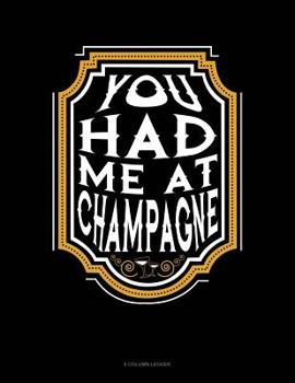 Paperback You Had Me At Champagne: 8 Column Ledger Book