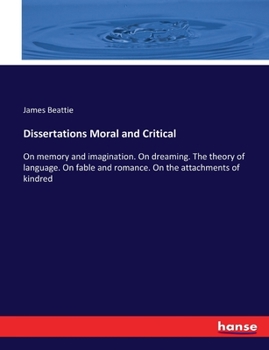 Paperback Dissertations Moral and Critical: On memory and imagination. On dreaming. The theory of language. On fable and romance. On the attachments of kindred Book