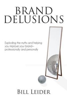 Paperback Brand Delusions: Exploding the myths and helping you improve your Brand - professionally and personally Book