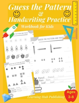 Paperback Guess the Pattern and Handwriting Practice Workbook for Kids: Mathematical Reasoning and Sequencing, Kindergarten and Kids ages 3 - 8, Handwriting tra Book