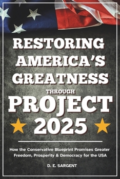 Restoring America's Greatness through Project 2025: How the Conservative Blueprint Promises Greater Freedom, Prosperity and Democracy for the USA