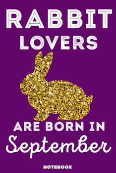 Rabbit Lovers Are Born In September: 120 Pages, 6x9, Soft Cover, Matte Finish, Lined Rabbit Journal, Funny Rabbit Notebook for Women, Gift