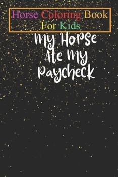 Horse Coloring Book For Kids: My Horse Ate My Paycheck - Horse Shirt Equestrian Shirt Horse Lover Gift Horse Riding Shirt Funny Horse Animal ... - For Kids Aged 3-8