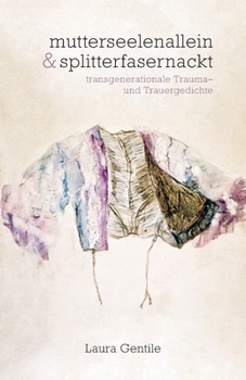 Paperback mutterseelenallein & splitterfasernackt: transgenerationale Trauma- und Trauergedichte [German] Book