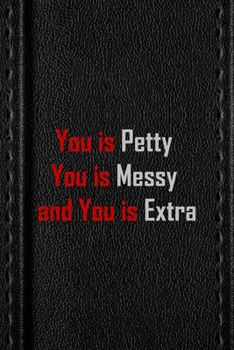 Paperback You Is Petty You Is Messy And You Is Extra: All Purpose 6x9 Blank Lined Notebook Journal Way Better Than A Card Trendy Unique Gift Black Texture Petty Book
