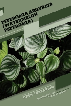 Paperback Peperomia argyreia (Watermelon Peperomia): Open terrarium, Beginner's Guide Book