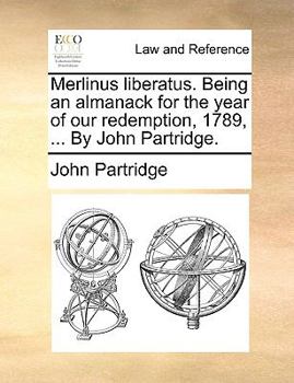 Merlinus liberatus. Being an almanack for the year of our redemption, 1789, ... By John Partridge.