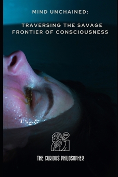 Paperback Mind Unchained: Traversing the Savage Frontier of Consciousness Book