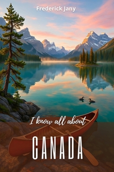 Paperback I know everything about Canada: A living history from the St. Lawrence River to the Rocky Mountains Book