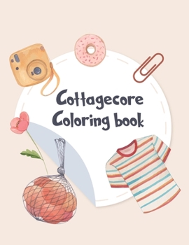 Cottagecore : An Adult Coloring Book: Vintage cottagecore - 8.5 in. x 11 in.