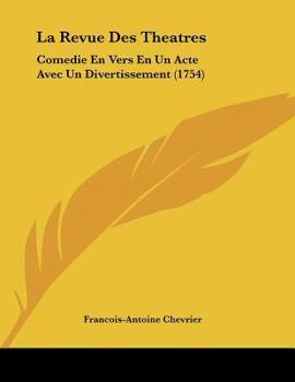 Paperback La Revue Des Theatres: Comedie En Vers En Un Acte Avec Un Divertissement (1754) Book