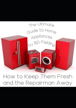 Paperback The Ultimate Guide to Home Appliances: How to Keep Them Fresh and the Repairman Away Book