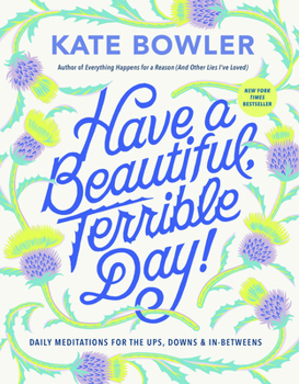 Hardcover Have a Beautiful, Terrible Day!: Daily Meditations for the Ups, Downs & In-Betweens Book