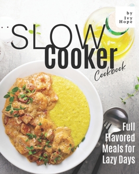 Paperback Slow Cooker Cookbook: Full Flavored Meals for Lazy Days Book