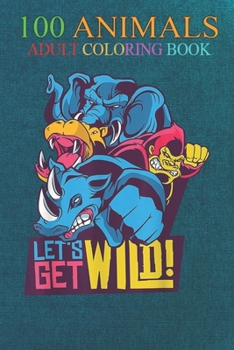 100 Animals: Wild animals colorful graphic An Adult Wild Animals Coloring Book with Lions, Elephants, Owls, Horses, Dogs, Cats, and Many More!