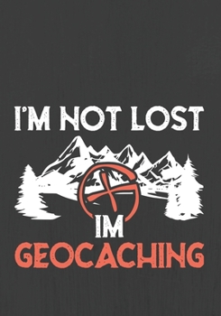 I'M NOT LOST I'M GEOCACHING: Hiking Journal With Prompts To Write In, Trail Log Book, Hiker's Journal, Hiking Journal, Hiking Log Book, Hiking Gifts,