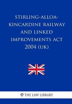 Paperback Stirling-Alloa-Kincardine Railway and Linked Improvements Act 2004 (UK) Book