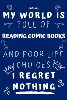 My World Is Full Of Reading And Poor Life Choices I Regret Nothing: Perfect Gag Gift For A Lover Of Reading | Blank Lined Notebook Journal | 120 Pages 6 X 9 Format | Office Humour And Banter |
