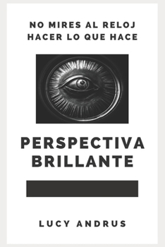 Perspectiva Brillante: No Mires Al Reloj Hacer Lo Que Hace