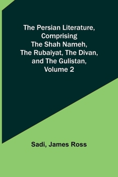 Paperback The Persian Literature, Comprising The Shah Nameh, The Rubaiyat, The Divan, and The Gulistan, Volume 2 Book