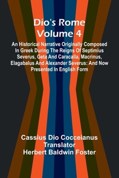 Paperback Dio'S Rome (Volume 4); An Historical Narrative Originally Composed In Greek During The Reigns Of Septimius Severus, Geta And Caracalla, Macrinus, Elag Book