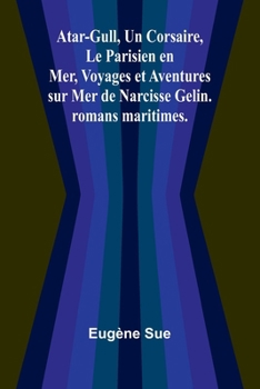 Atar-Gull, Un Corsaire, Le Parisien en Mer, Voyages et Aventures sur Mer de Narcisse Gelin. romans maritimes. (French Edition)