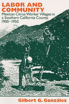 Paperback Labor and Community: Mexican Citrus Worker Villages in a Southern California County, 1900-1950 Book