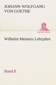 Wilhelm Meisters Lehrjahre: Band 8