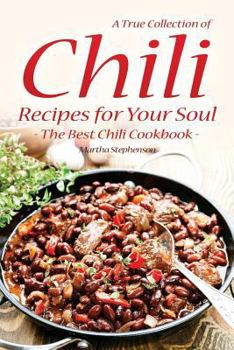 Paperback A True Collection of Chili Recipes for Your Soul: The Best Chili Cookbook Book