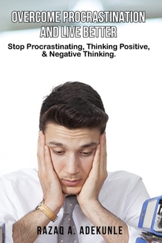 Paperback Overcome Procrastination and Live Better: Stop Procrastinating, Thinking Positive & Negative Thinking. Book