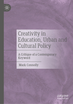 Hardcover Creativity in Education, Urban and Cultural Policy: A Critique of a Contemporary Keyword Book