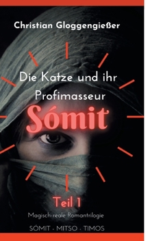 Die Katze und ihr Profimasseur SÓMIT Band 1: Magisch-reale Roman-Trilogie: Sómit-Mitso-Timos