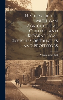 Hardcover History of the Michigan Agricultural College and Biographical Sketches of Trustees and Professors Book
