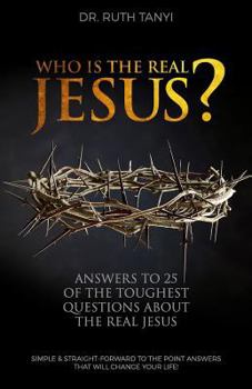 Paperback Who is the Real Jesus? Answers to 25 of the Toughest Questions About the Real Jesus.: Simple & Straight-Forward to the Point Answers that will Change Book